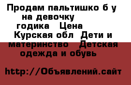 Продам пальтишко б/у  на девочку 1,5- 2,5 годика › Цена ­ 600 - Курская обл. Дети и материнство » Детская одежда и обувь   